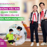 Hành trang sức khoẻ đón năm học mới: Những mũi vắc xin quan trọng ba mẹ không nên bỏ qua